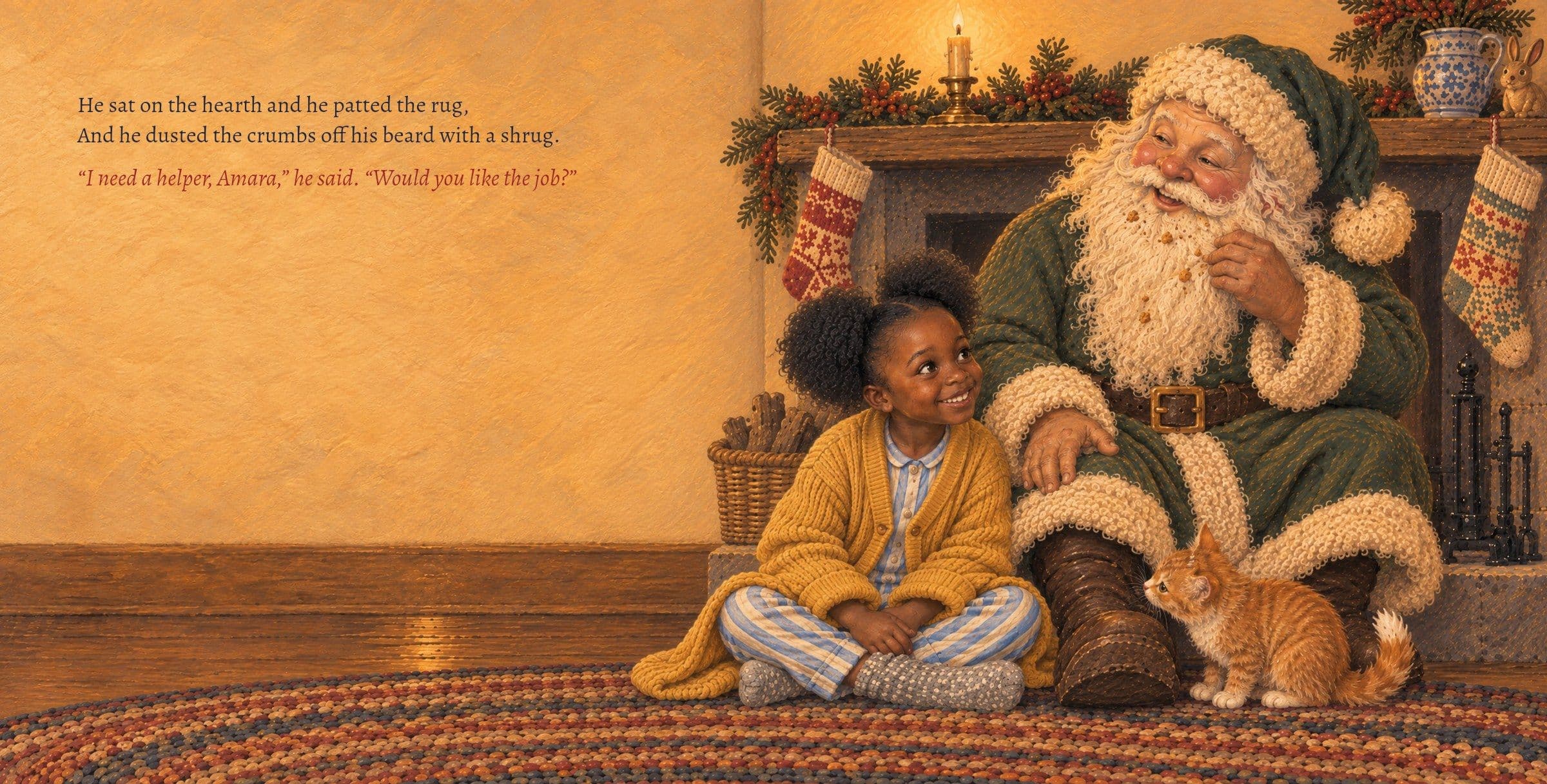 St. Nick sits on the hearth and asks Amara to be his helper. He sat on the hearth and he patted the rug,
And he dusted the crumbs off his beard with a shrug.

“I need a helper, Amara,” he said. “Would you like the job?”