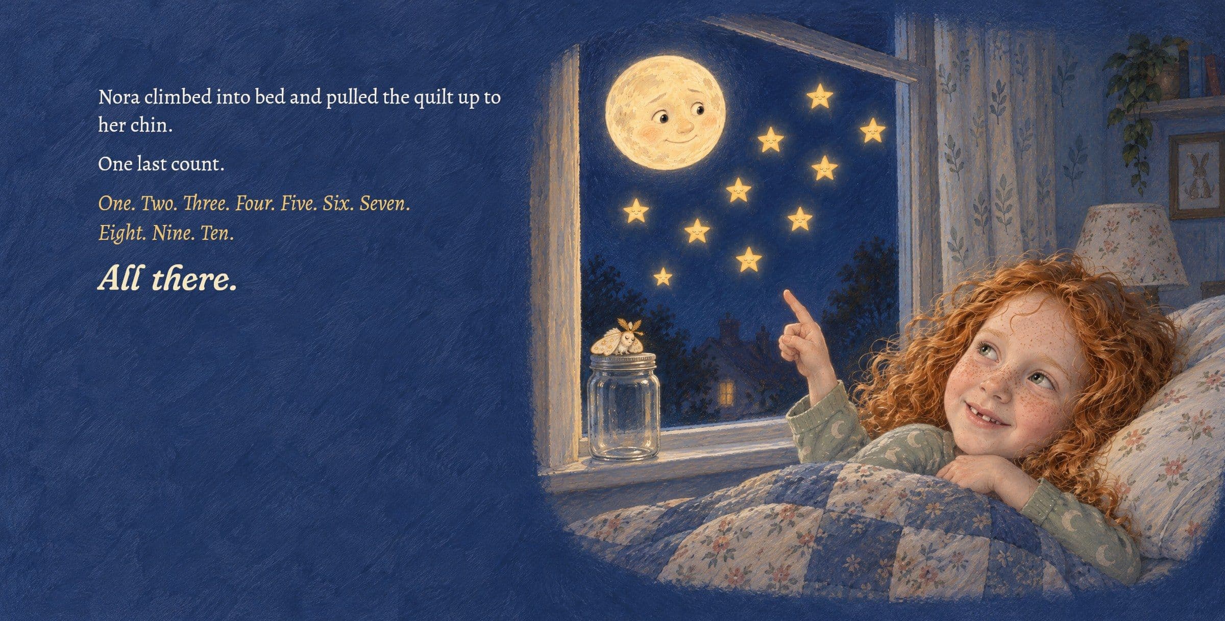 In bed, Nora counts all ten stars one last time. Nora climbed into bed and pulled the quilt up to her chin.

One last count.

One. Two. Three. Four. Five. Six. Seven. Eight. Nine. Ten.

All there.